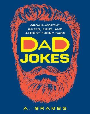Dad Jokes: Groan-Worthy Quips, Puns, and Almost-Funny Gags - A. Grambs - cover