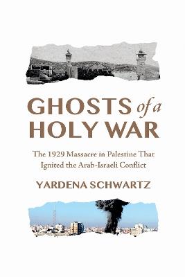 Ghosts of a Holy War: The 1929 Massacre in Palestine That Ignited the Arab-Israeli Conflict - Yardena Schwartz - cover