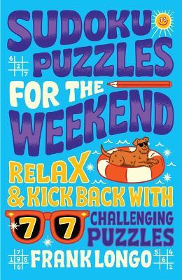 Sudoku Puzzles for the Weekend: Relax & Kick Back with 77 Challenging Puzzles - Frank Longo - cover
