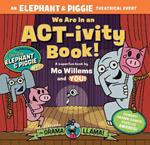 We Are in an ACT-ivity Book!: An ELEPHANT & PIGGIE Theatrical Event
