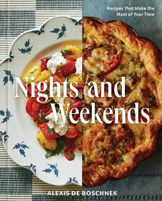 Nights and Weekends: Recipes That Make the Most of Your Time - A Cookbook - Alexis Deboschnek - cover