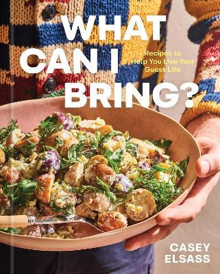 What Can I Bring?: Recipes to Help You Live Your Guest Life - A Cookbook - Casey Elsass - cover
