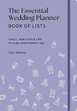 The Essential Wedding Planner Book of Lists: Tools, Task Lists & Tips to Plan Your Perfect Day