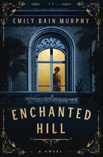 Enchanted Hill: A Novel