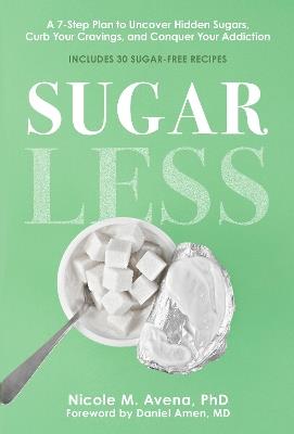 Sugarless: A 7-Step Plan to Uncover Hidden Sugars, Curb Your Cravings, and Conquer Your Addiction - Nicole M. Avena - cover
