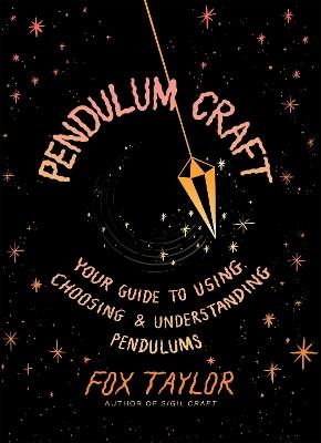 Pendulum Craft: Your Guide to Using, Choosing & Understanding Pendulums - Fox Taylor - cover