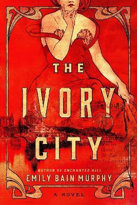 The Ivory City: A Novel - Emily Bain Murphy - cover