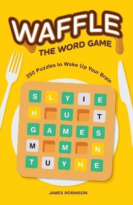 Waffle: The Word Game: 250 Puzzles to Wake Up Your Brain - James Robinson - cover