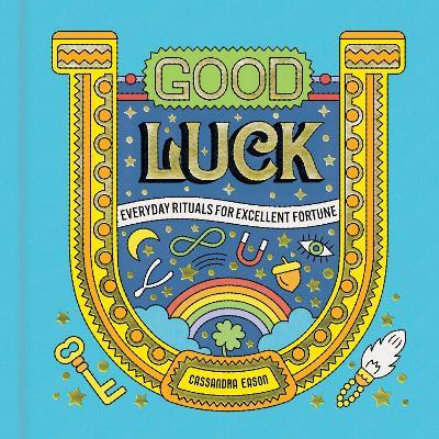 Good Luck: Everyday Rituals for Excellent Fortune - Cassandra Eason - cover