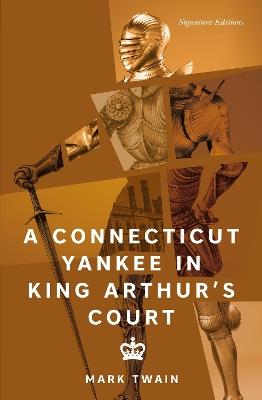 A Connecticut Yankee in King Arthur's Court (Signature Editions) - Mark Twain - cover