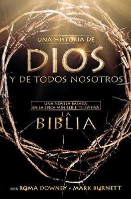 Una Historia de Dios Y de Todos Nosotros: Una Novela Basada En La Épica Miniserie Televisiva La Biblia - Roma Downey,Mark Burnett - cover