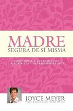 Madre Segura de Sí Misma: Como Guiar a Su Familia Con La Fortaleza Y La Sabiduria de Dios