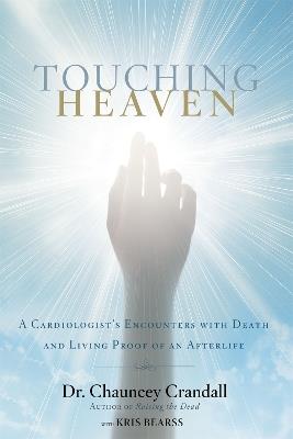 Touching Heaven: A Cardiologist's Encounters with Death and Living Proof of an Afterlife - Chauncey Crandall - cover