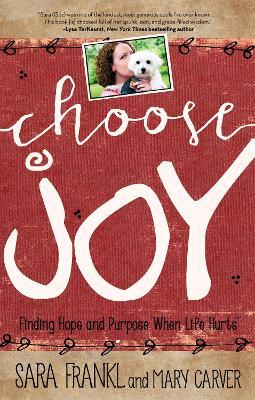 Choose Joy: Finding Hope and Purpose When Life Hurts - Sara Frankl,Mary Carver - cover