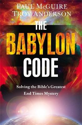 The Babylon Code: Solving the Bible's Greatest End-Times Mystery - Paul McGuire,Troy Anderson - cover