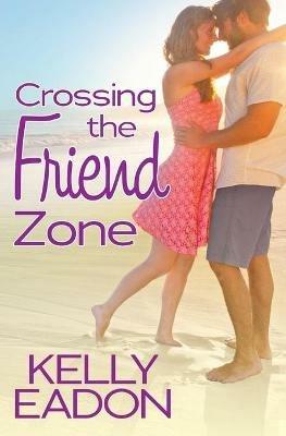 Crossing the Friend Zone - Kelly Eadon - cover