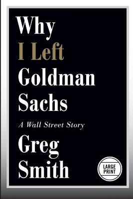 Why I Left Goldman Sachs: A Wall Street Story - Greg Smith - cover