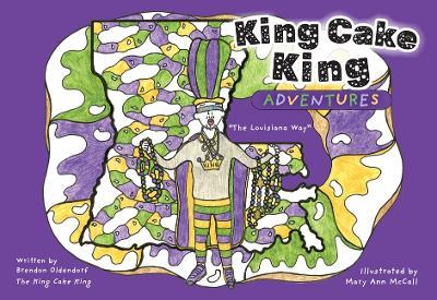 King Cake King Adventures: The Louisiana Way - Brendon Oldendorf - cover