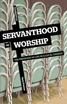 Servanthood as Worship: The Privilege of Life in a Local Church - Nate Palmer - cover