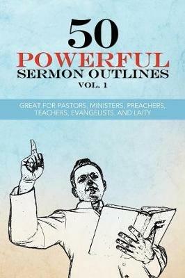 50 Powerful Sermon Outlines Vol. 1: Great for Pastors, Ministers, Preachers, Teachers, Evangelists, and Laity - D Min Toote - cover