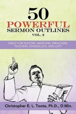 50 Powerful Sermon Outlines, Vol. 2: Great for Pastors, Ministers, Preachers, Teachers, Evangelists, and Laity - D Min Toote - cover