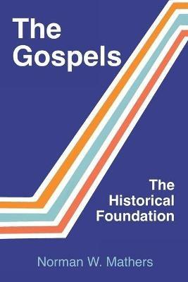 The Gospels The Historical Foundation - Norman W Mathers - cover