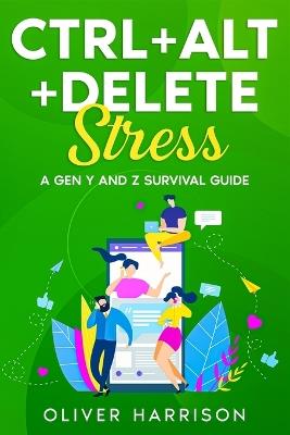Ctrl+Alt+Delete Stress: A Gen Y and Z Survival Guide - Oliver Harrison - cover
