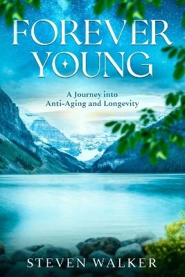 Forever Young: A Journey into Anti-Aging and Longevity - Steven Walker - cover