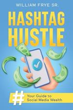 Hashtag Hustle: Your Guide to Social Media Wealth