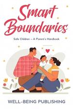 Smart Boundaries: Safe Children - A Parent's Handbook