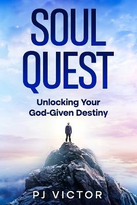 Soul Quest: Unlocking Your God-Given Destiny - Pj Victor - cover