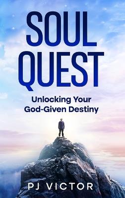 Soul Quest: Unlocking Your God-Given Destiny - Pj Victor - cover