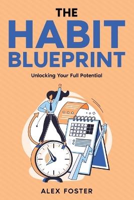 The Habit Blueprint: Unlocking Your Full Potential - Alex Foster - cover