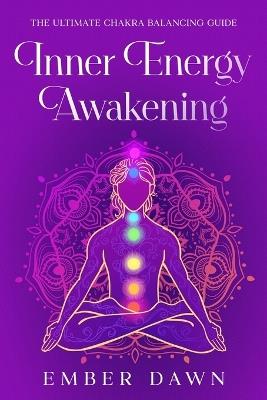 Inner Energy Awakening: The Ultimate Chakra Balancing Guide - Ember Dawn - cover
