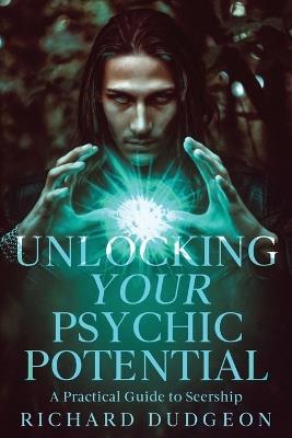 Unlocking Your Psychic Potential: A Practical Guide to Seership - Richard Dudgeon - cover