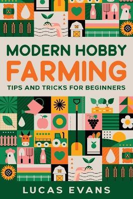 Modern Hobby Farming: Tips and Tricks for Beginners - Lucas Evans - cover