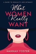 What Women Really Want: A Guide to Sexuality and Intimacy
