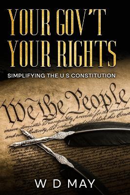 Your Gov't Your Rights; Simplifying the U S Constitution - W D May - cover