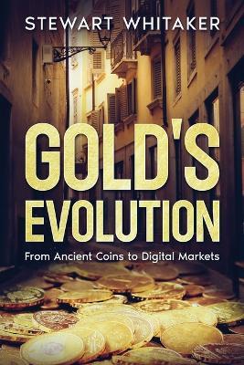 Gold's Evolution: From Ancient Coins to Digital Markets - Stewart Whitaker - cover