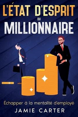 L'état d'esprit du millionnaire: Échapper à la mentalité d'employé - Jamie Carter - cover