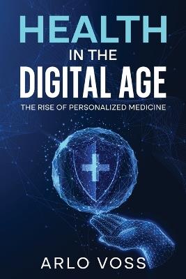 Health in the Digital Age: The Rise of Personalized Medicine - Arlo Voss - cover
