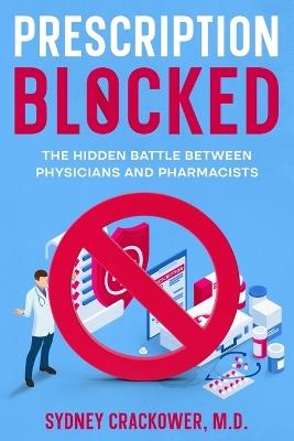 Prescription Blocked: The Hidden Battle Between Physicians and Pharmacists - Sydney Crackower - cover