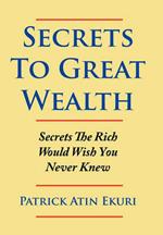 Secrets To Great Wealth: Secrets The Rich Would Wish You Never Knew