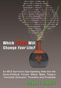 Which Poison Will Change Your Life?: An MCS Survivor's Eye-Opening View into the Socio-Political Forces Which Make Today's "Invisible Illnesses" Possible and Probable - Glenna J. Chance - cover