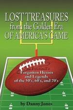 Lost Treasures from the Golden Era of America's Game: Pro Football's Forgotten Heroes and Legends of the 50's, 60's, and 70's