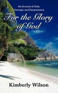 For the Glory of God: An Account of Faith, Courage, and Perseverance - Kimberly Wilson - cover