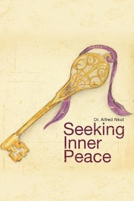 Seeking Inner Peace - Dr. Alfred Nkut - cover
