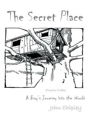 The Secret Place: A Boy's Journey into the Woods - John Chipley - cover