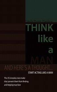 Think Like a Man: And Here's a Thought... Start Acting Like a Man - Linda Porter Harrison - cover