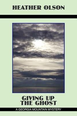 Giving Up the Ghost: A Georgia Mountain Mystery - Heather Olson - cover